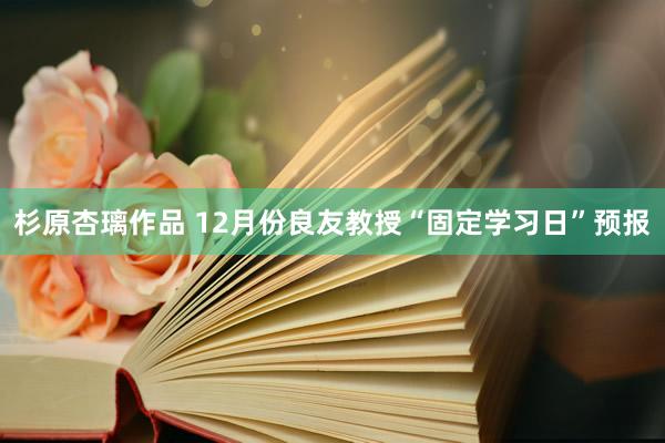 杉原杏璃作品 12月份良友教授“固定学习日”预报