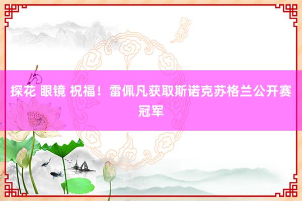 探花 眼镜 祝福！雷佩凡获取斯诺克苏格兰公开赛冠军