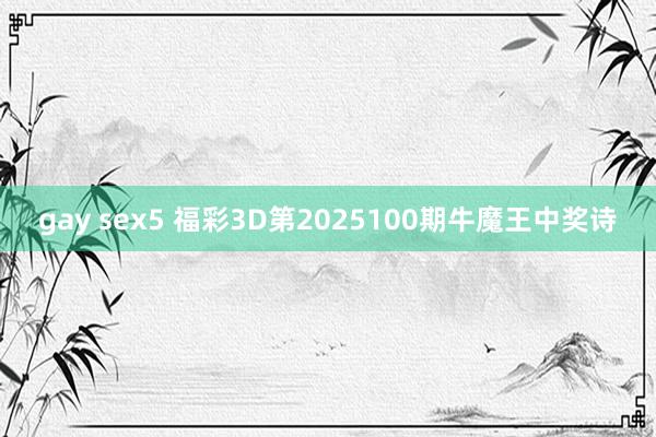 gay sex5 福彩3D第2025100期牛魔王中奖诗